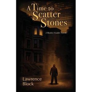A Time to Scatter Stones: A Matthew Scudder Novella -- Lawrence Block